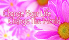 Change Your Life Change The World ™ - Trademark